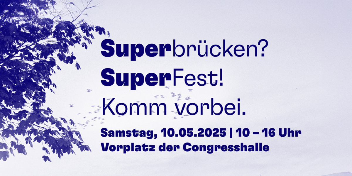 Grafik mit Aufschrift: Superbrücken? SuperFest! Komm vorbei. SaAmstag 10.05.2025, 10-16 Uhr. Vorplatz der Congresshalle
